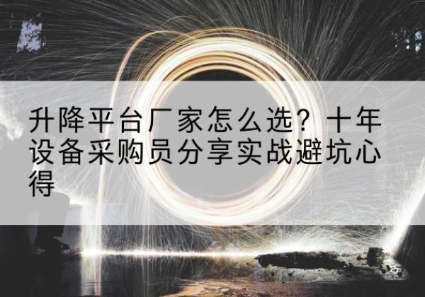 庐山升降平台厂家-怎么选？十年设备采购员分享实战避坑心得